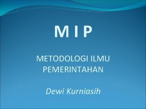 MIP METODOLOGI ILMU PEMERINTAHAN Dewi Kurniasih PENGERTIAN Metodologi