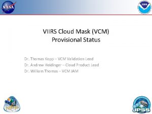 VIIRS Cloud Mask VCM Provisional Status Dr Thomas