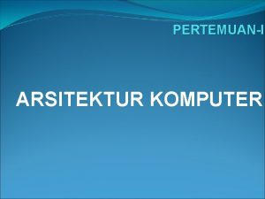 PERTEMUANI ARSITEKTUR KOMPUTER Mengenal Skema Dasar Komputer Sampai