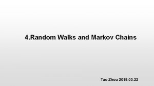 4 Random Walks and Markov Chains Tao Zhou