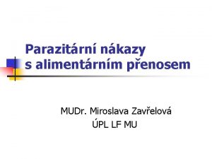 Parazitrn nkazy s alimentrnm penosem MUDr Miroslava Zavelov