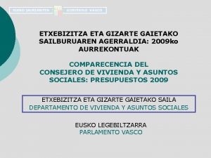 ETXEBIZITZA ETA GIZARTE GAIETAKO SAILBURUAREN AGERRALDIA 2009 ko