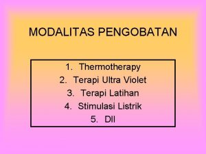 MODALITAS PENGOBATAN 1 Thermotherapy 2 Terapi Ultra Violet