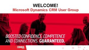 WELCOME Microsoft Dynamics CRM User Group Agenda 8