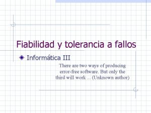 Fiabilidad y tolerancia a fallos Informtica III There