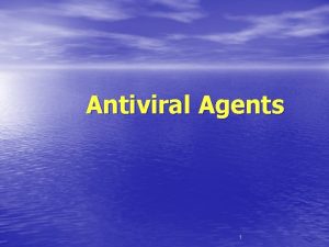 Antiviral Agents 1 Viruses are obligate intracellular microbes