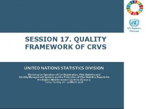 SESSION 17 QUALITY FRAMEWORK OF CRVS Civil Registration