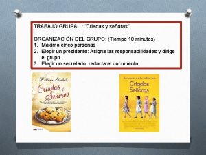 TRABAJO GRUPAL Criadas y seoras ORGANIZACIN DEL GRUPO