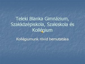 Teleki Blanka Gimnzium Szakkzpiskola Szakiskola s Kollgiumunk rvid