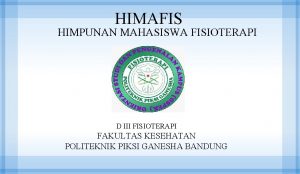 HIMAFIS HIMPUNAN MAHASISWA FISIOTERAPI D III FISIOTERAPI FAKULTAS