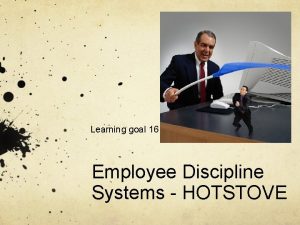 Learning goal 16 Employee Discipline Systems HOTSTOVE Learning