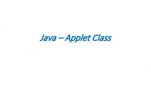Java Applet Class Intro The applets are small