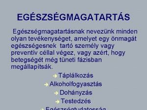 EGSZSGMAGATARTS Egszsgmagatartsnak neveznk minden olyan tevkenysget amelyet egy