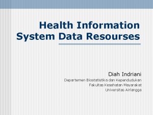 Health Information System Data Resourses Diah Indriani Departemen