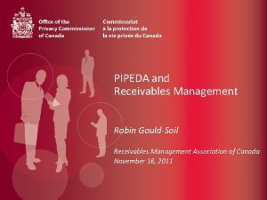 PIPEDA and Receivables Management Robin GouldSoil Receivables Management