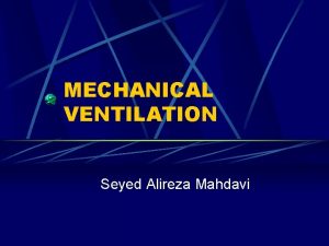MECHANICAL VENTILATION Seyed Alireza Mahdavi Ventilator settings Ventilator