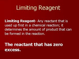 Limiting Reagent Any reactant that is used up