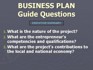 BUSINESS PLAN Guide Questions EXECUTIVE SUMMARY 1 What
