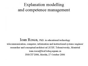 Explanation modelling and competence management Ioan Rosca Ph