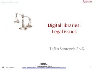 Digital libraries Legal issues Tefko Saracevic Ph D