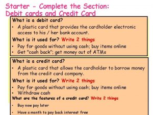 Starter Complete the Section Debit cards and Credit