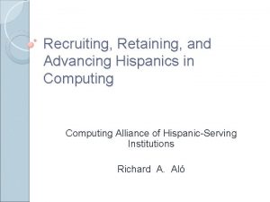 Recruiting Retaining and Advancing Hispanics in Computing Alliance