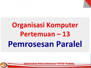 Organisasi Komputer Pertemuan 13 Pemrosesan Paralel 2009 Fakultas