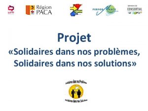 Projet Solidaires dans nos problmes Solidaires dans nos