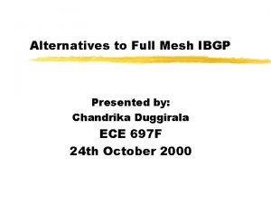 Alternatives to Full Mesh IBGP Presented by Chandrika
