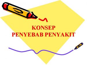 KONSEP PENYEBAB PENYAKIT Konsep penyebab Kejadian A Sebab