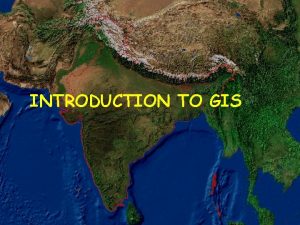 INTRODUCTION TO GIS Geographic Information System Knowledge of