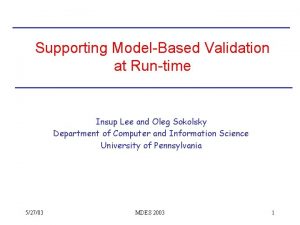 Supporting ModelBased Validation at Runtime Insup Lee and