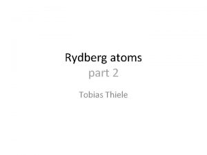 Rydberg atoms part 2 Tobias Thiele Part 2