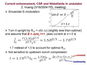 Current enhancement CSR and Wakefields in undulator Z