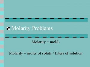 Molarity Problems Molarity molL Molarity moles of solute