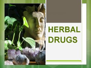 HERBAL DRUGS Herbs What are herbal drugs Available