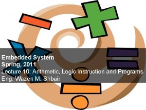 Embedded System Spring 2011 Lecture 10 Arithmetic Logic