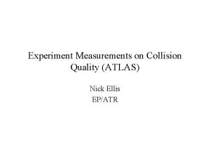 Experiment Measurements on Collision Quality ATLAS Nick Ellis