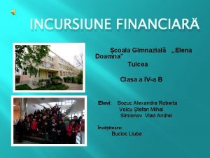 INCURSIUNE FINANCIAR coala Gimnazial Elena Doamna Tulcea Clasa