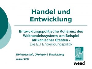 Handel und Entwicklungspolitische Kohrenz des Welthandelssystems am Beispiel