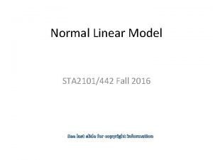 Normal Linear Model STA 2101442 Fall 2016 See