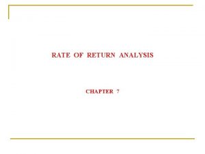 RATE OF RETURN ANALYSIS CHAPTER 7 Rate of