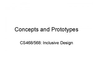 Concepts and Prototypes CS 468568 Inclusive Design Overview