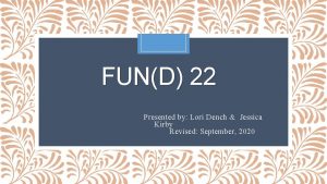 FUND 22 Presented by Lori Dench Jessica Kirby