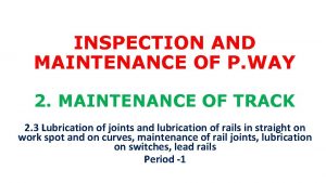 INSPECTION AND MAINTENANCE OF P WAY 2 MAINTENANCE