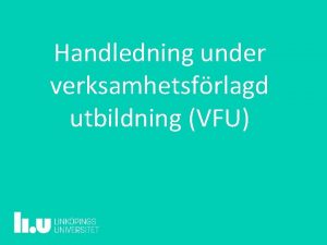 Handledning under verksamhetsfrlagd utbildning VFU Syftet med handledning