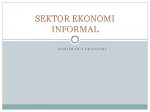 SEKTOR EKONOMI INFORMAL SOSIOLOGI EKONOMI PENGERTIAN EKONOMI INFORMAL