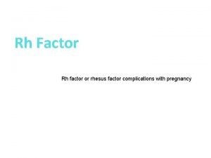 Rh Factor Rh factor or rhesus factor complications