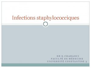 Infections staphylococciques DR K CHARAOUI FACULT DE MDECINE