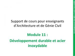 Module 11 Dveloppement durable et acier inoxydable Support